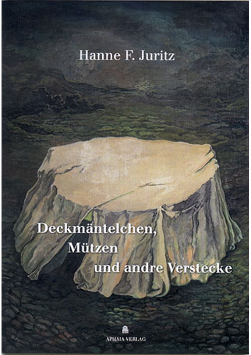 Deckmäntelchen, Mützen und andre Verstecke – Hanne F. Juritz – APHAIA Verlag